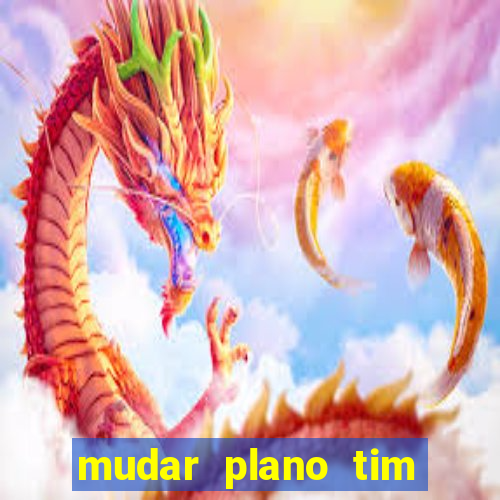 mudar plano tim mais barato